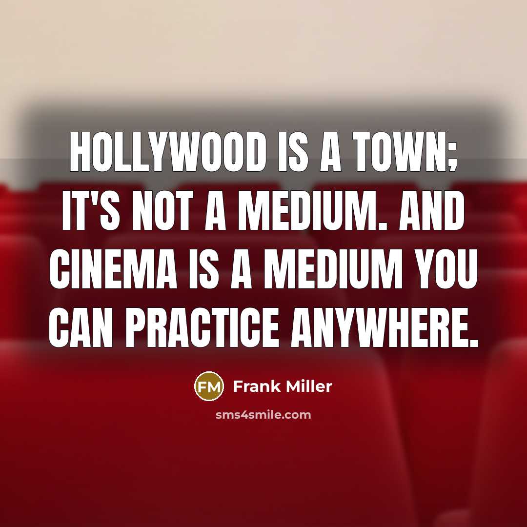 “Hollywood is a town; it's not a medium. And cinema…” quote by Frank Miller