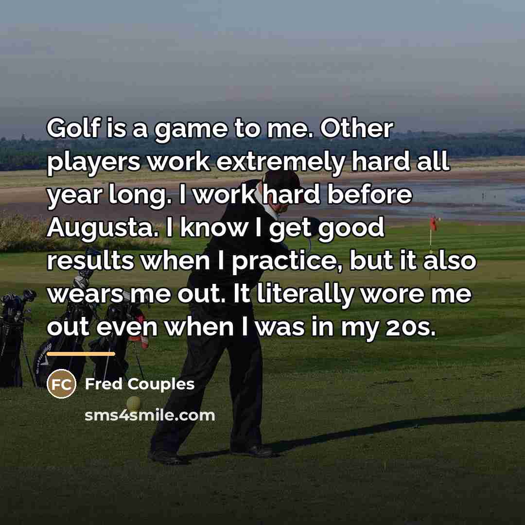 “Golf is a game to me. Other players work extremely…” quote by Fred Couples