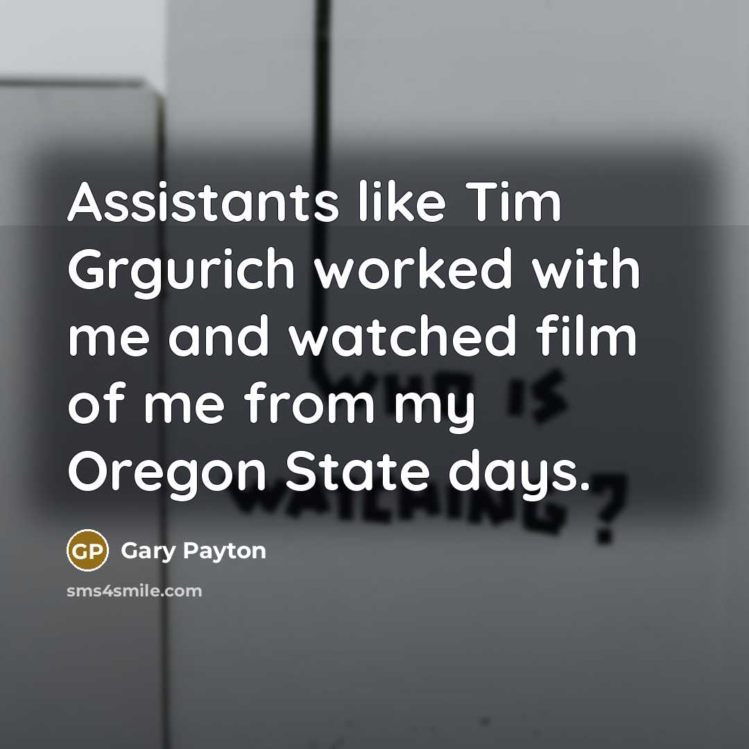“Assistants like Tim Grgurich worked with me and watched film…” quote by Gary Payton