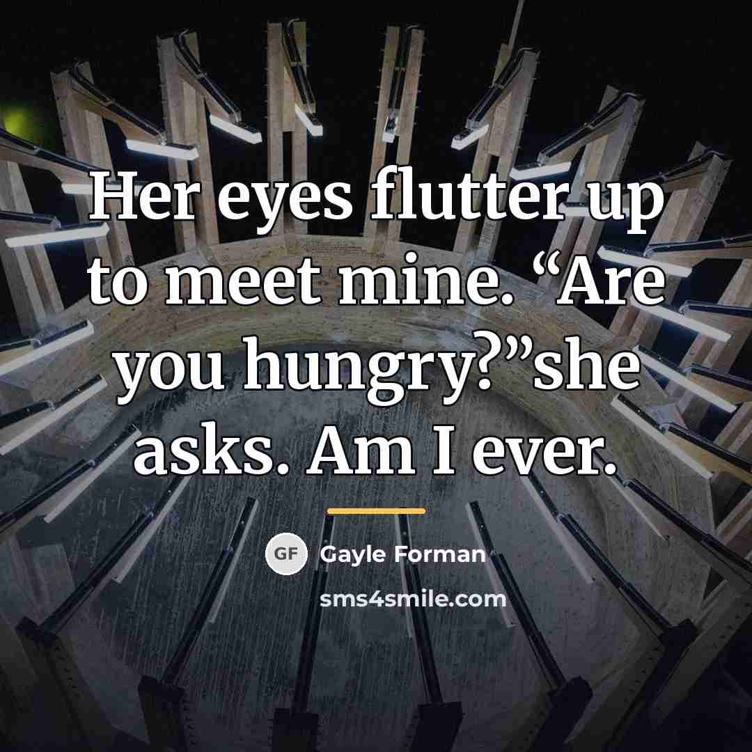 “Her eyes flutter up to meet mine. “Are you hungry?”she…” quote by Gayle Forman