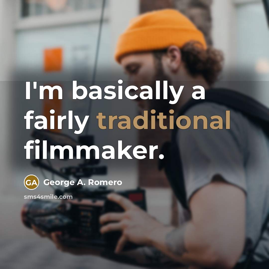 “I'm basically a fairly traditional filmmaker.…” quote by George A. Romero