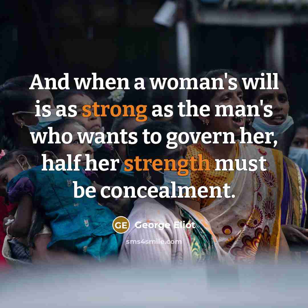 “And when a woman's will is as strong as the man's who wants to govern her, half her strength must be concealment.” quote by George Eliot