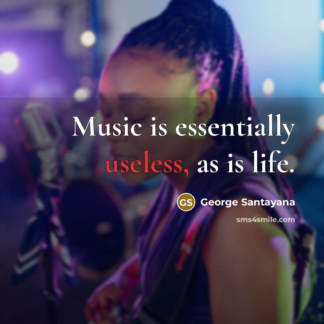 “Music is essentially useless, as is life.…” quote by George Santayana