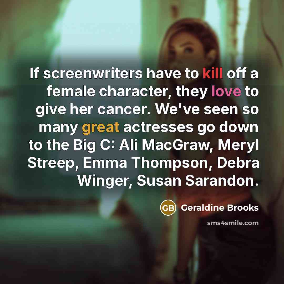 “If screenwriters have to kill off a female character, they…” quote by Geraldine Brooks