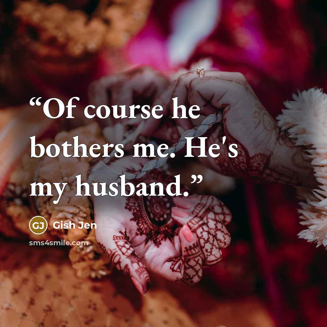 “Of course he bothers me. He's my husband.” quote by Gish Jen