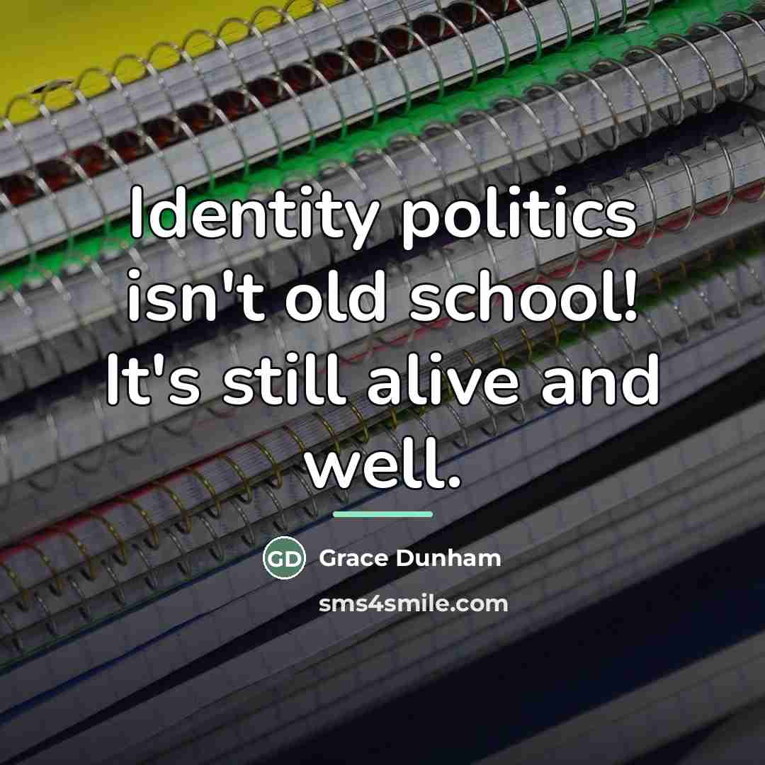 “Identity politics isn't old school! It's still alive and well.…” quote by Grace Dunham