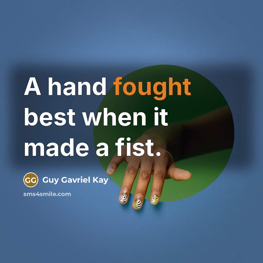 “A hand fought best when it made a fist.…” quote by Guy Gavriel Kay