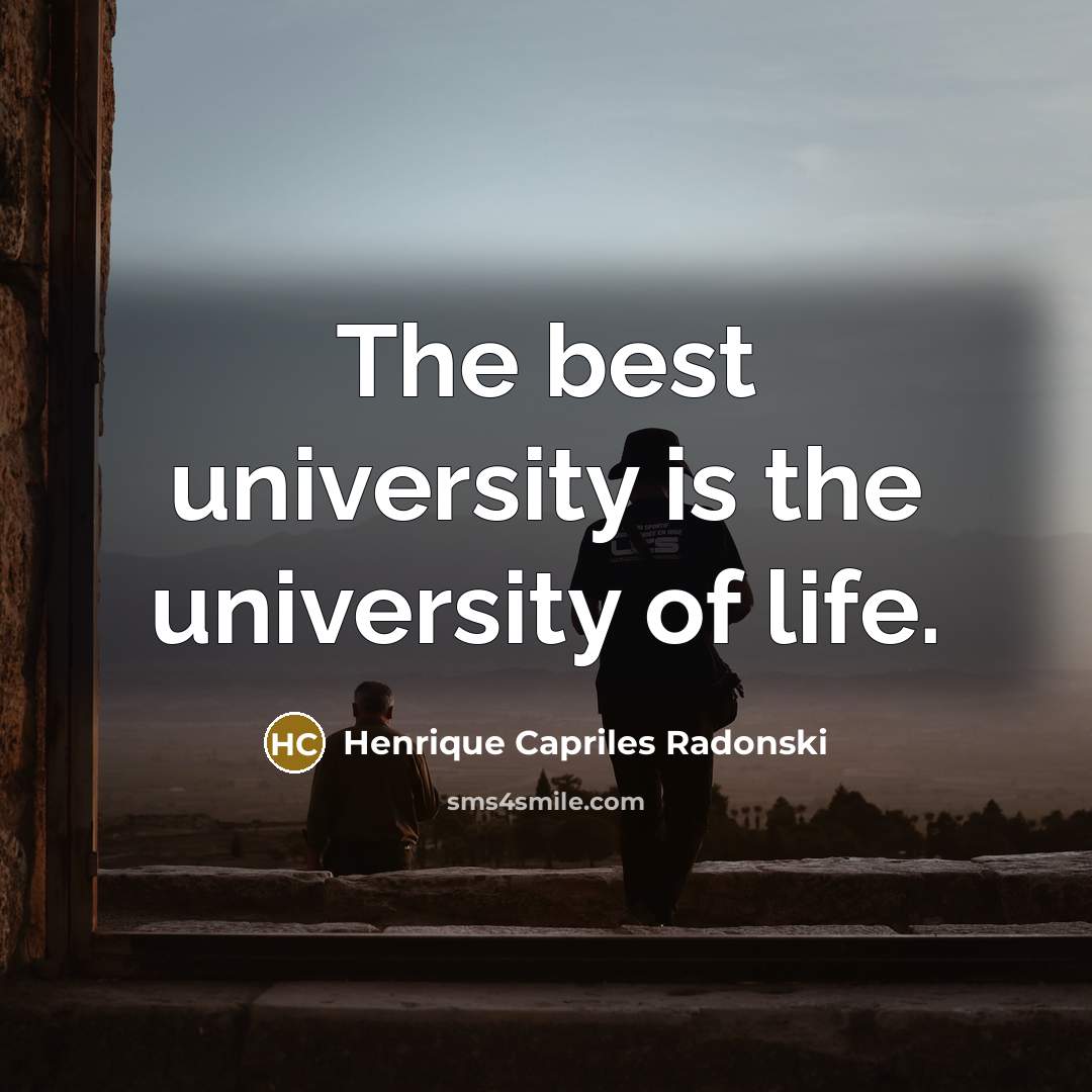 “The best university is the university of life.…” quote by Henrique Capriles Radonski