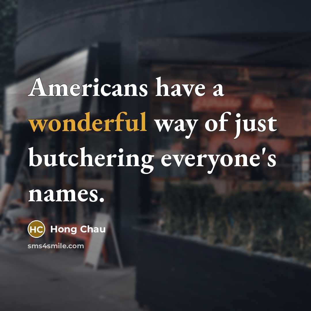 “Americans have a wonderful way of just butchering everyone's names.…” quote by Hong Chau