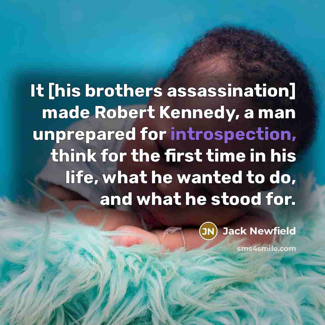 “It [his brothers assassination] made Robert Kennedy, a man unprepared…” quote by Jack Newfield