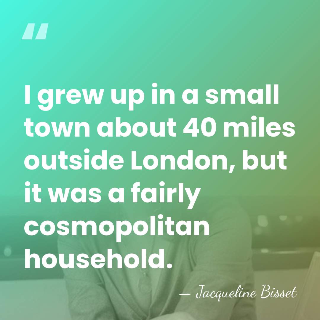I grew up in a small town about 40 miles outside London,&hellip; - Jacqueline Bisset
