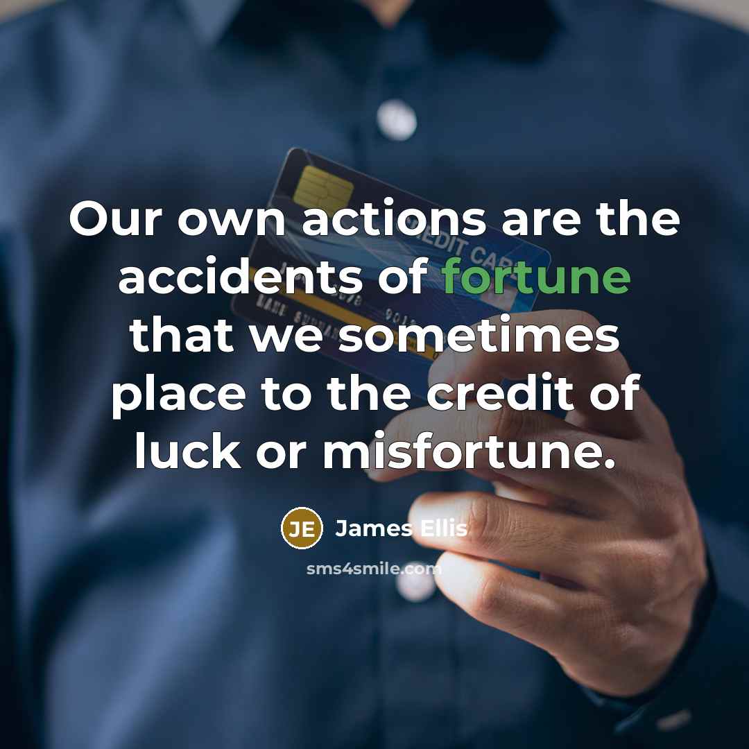 “Our own actions are the accidents of fortune that we…” quote by James Ellis