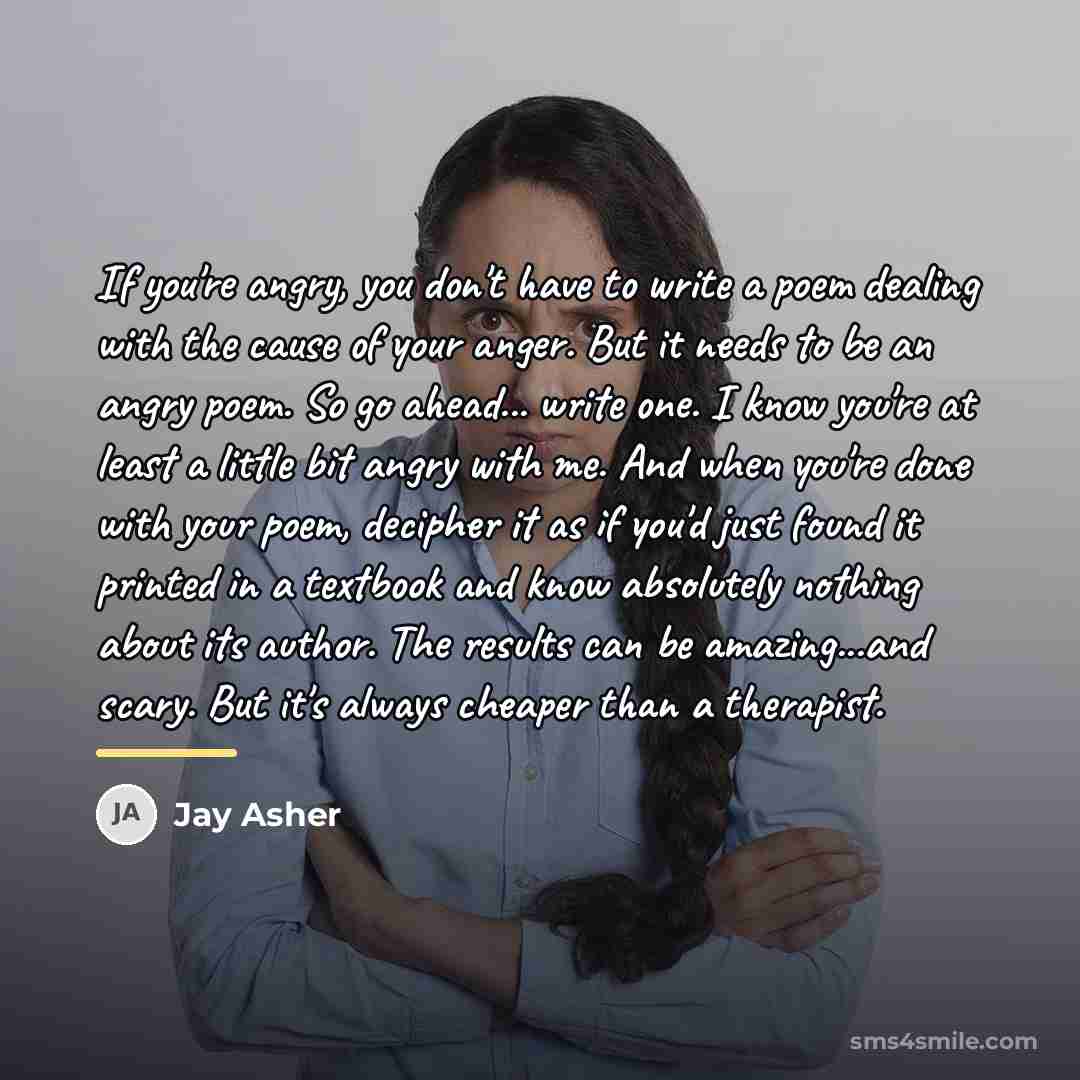 “If you're angry, you don't have to write a poem…” quote by Jay Asher