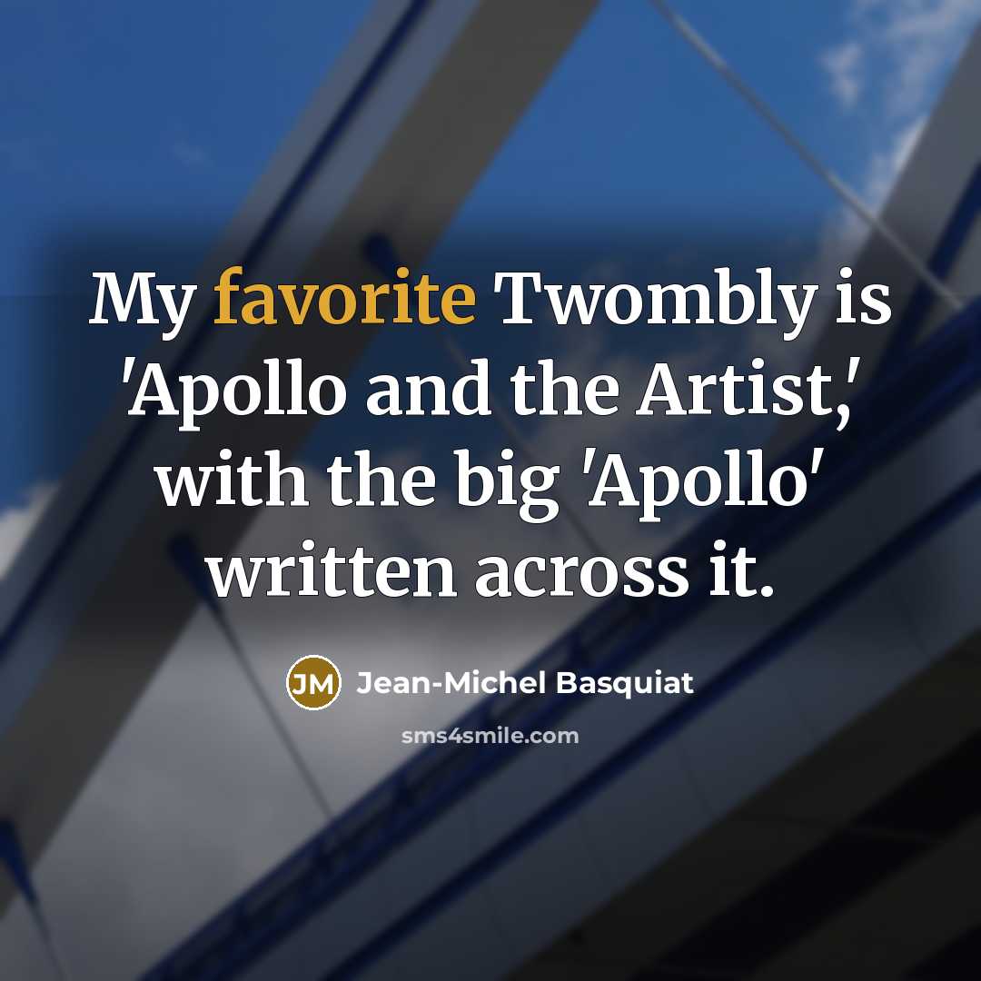 “My favorite Twombly is 'Apollo and the Artist,' with the…” quote by Jean-Michel Basquiat