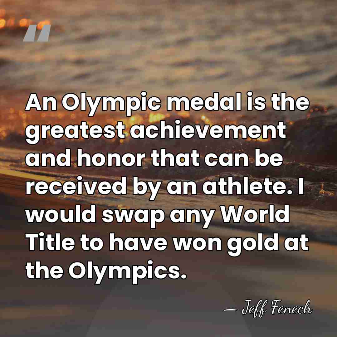 An Olympic medal is the greatest achievement and honor that can be&hellip; - Jeff Fenech