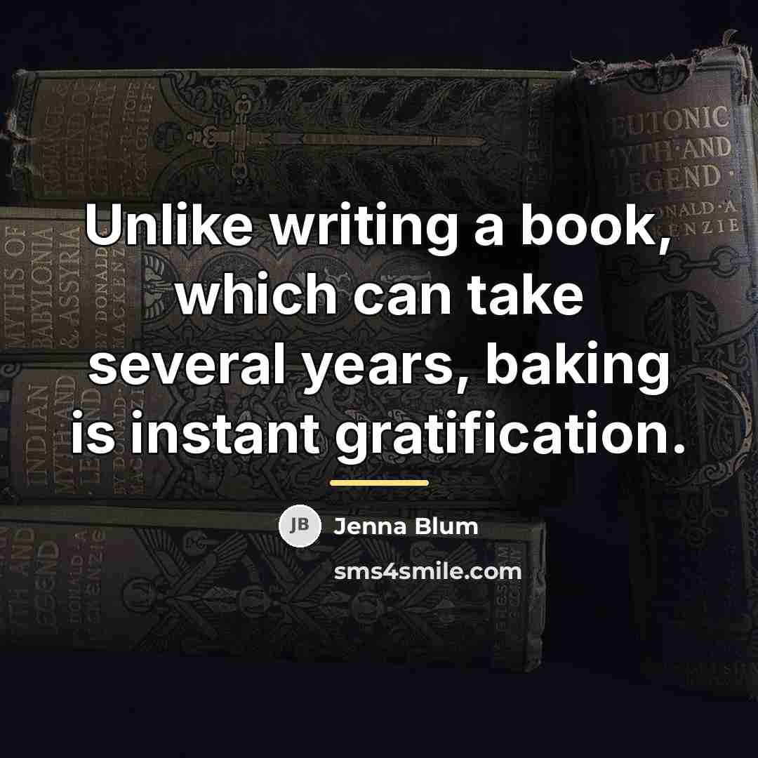 “Unlike writing a book, which can take several years, baking…” quote by Jenna Blum