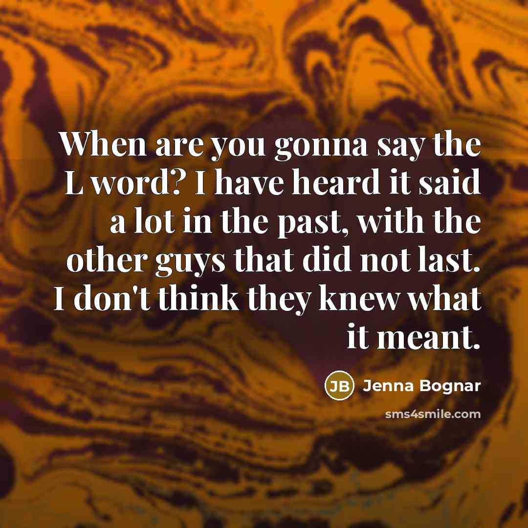 “When are you gonna say the L word? I have…” quote by Jenna Bognar
