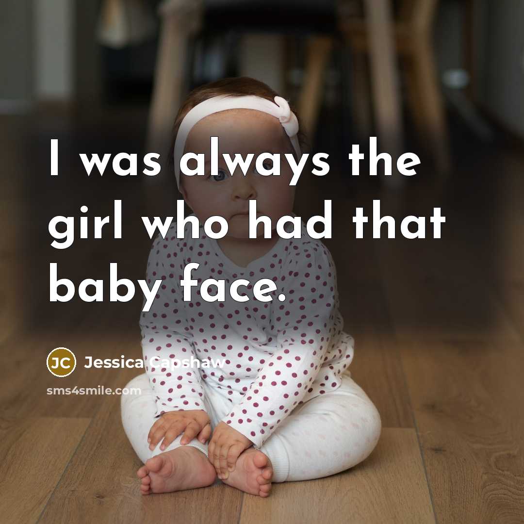 “I was always the girl who had that baby face.…” quote by Jessica Capshaw