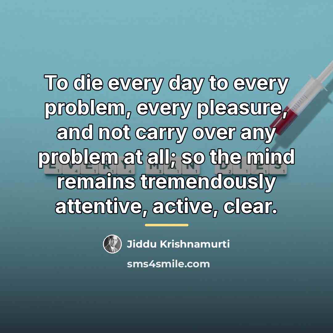 “To die every day to every problem, every pleasure, and…” quote by Jiddu Krishnamurti