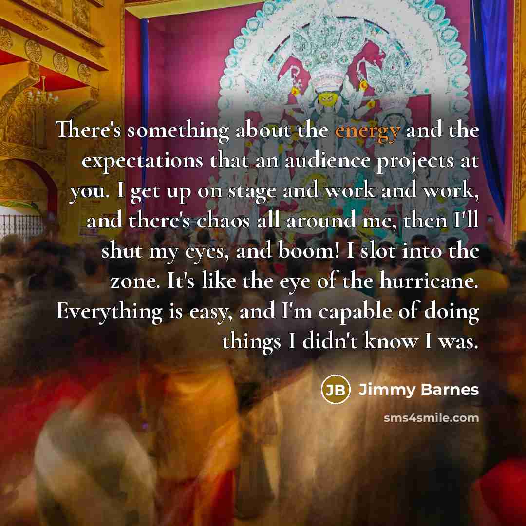 “There's something about the energy and the expectations that an…” quote by Jimmy Barnes