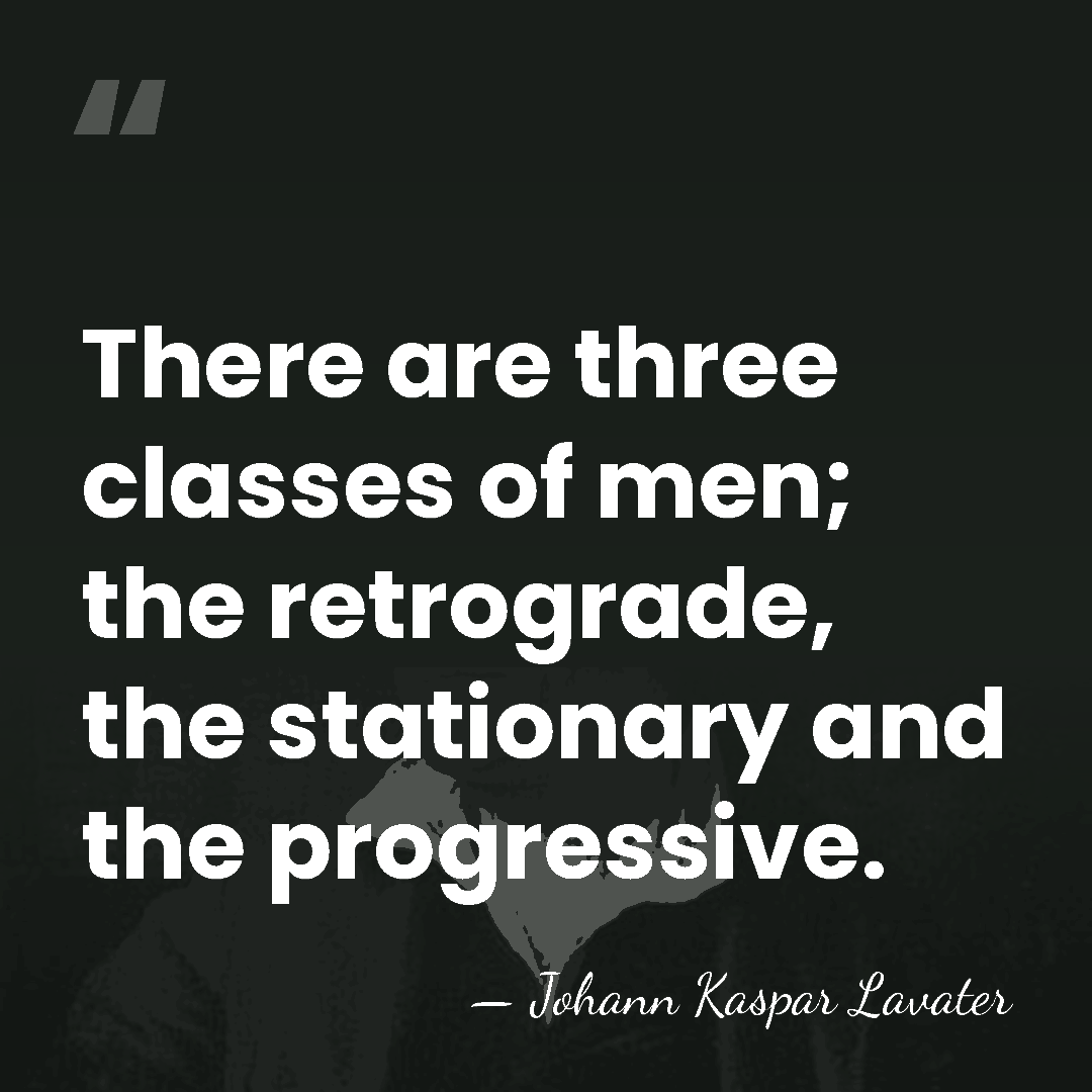 There are three classes of men; the retrograde, the stationary and the&hellip; - Johann Kaspar Lavater