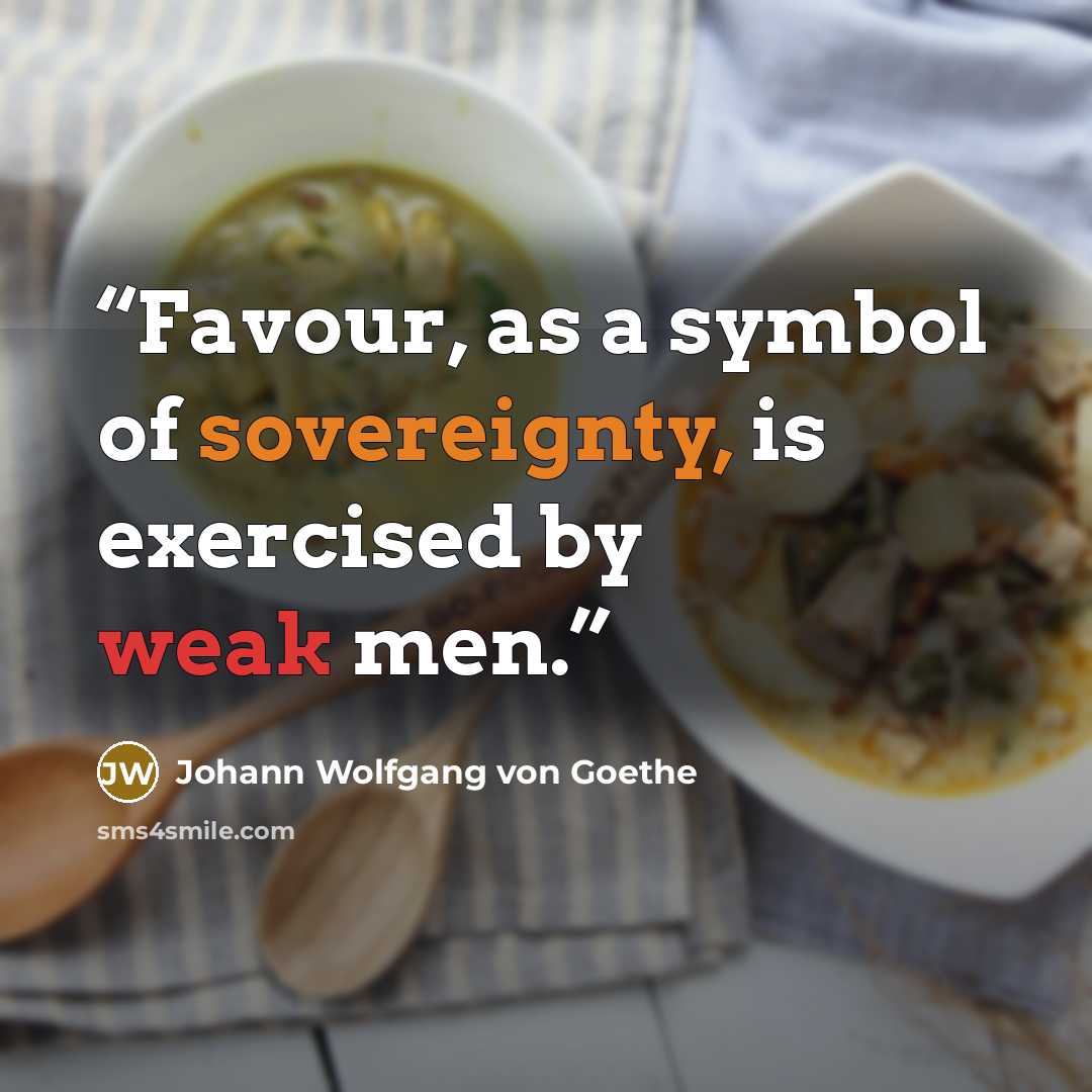 “Favour, as a symbol of sovereignty, is exercised by weak men.” quote by Johann Wolfgang von Goethe