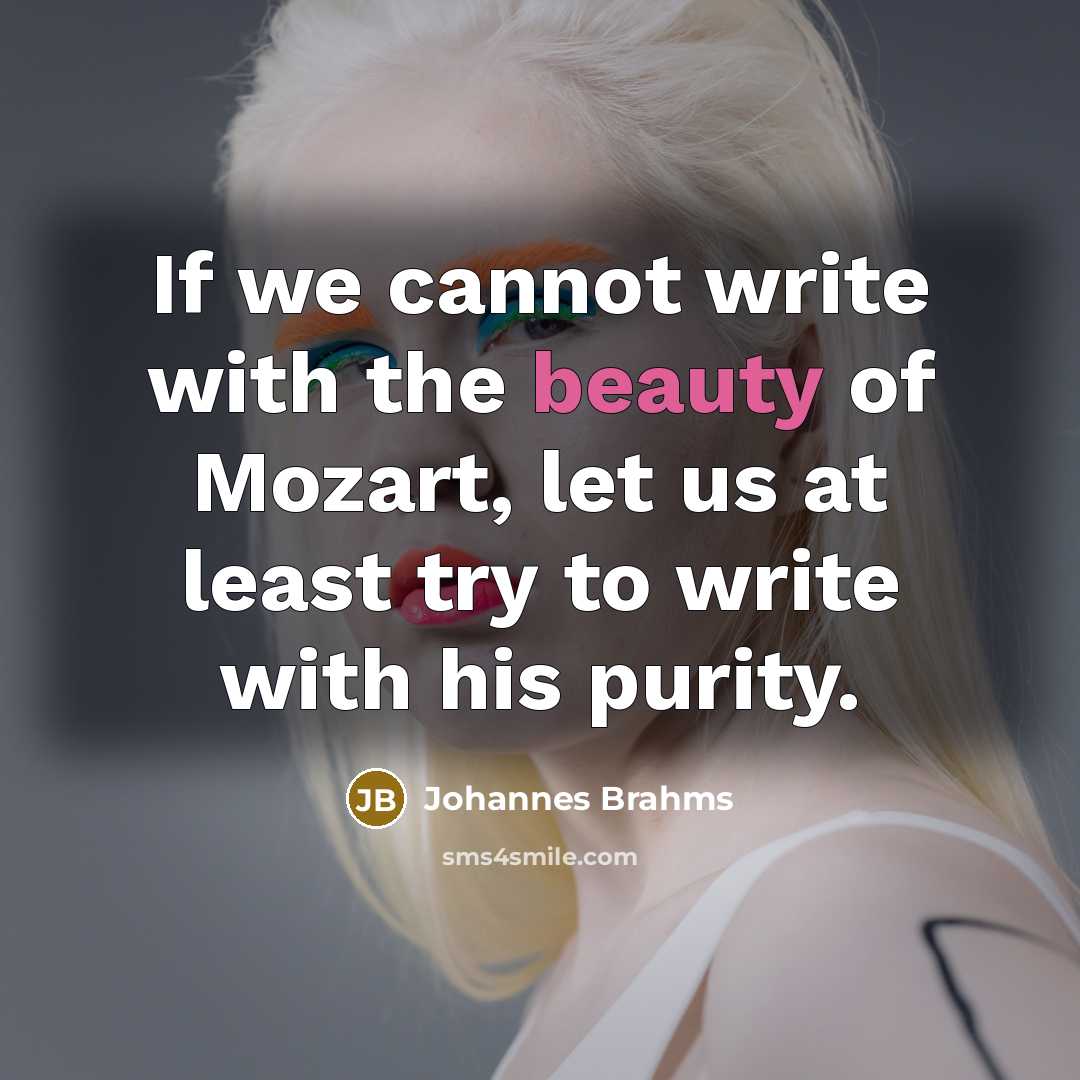 “If we cannot write with the beauty of Mozart, let…” quote by Johannes Brahms