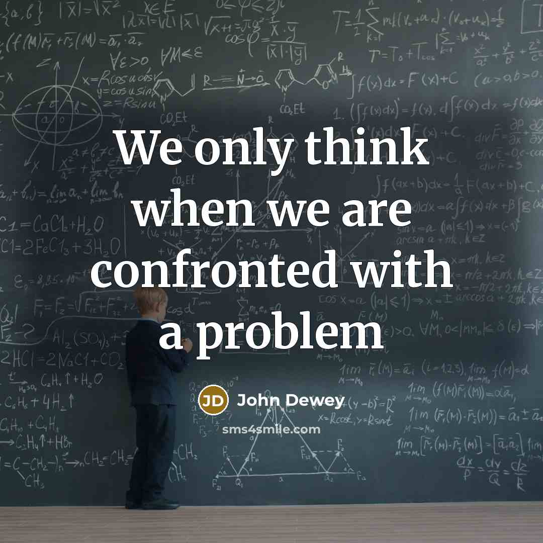 “We only think when we are confronted with a problem” quote by John Dewey