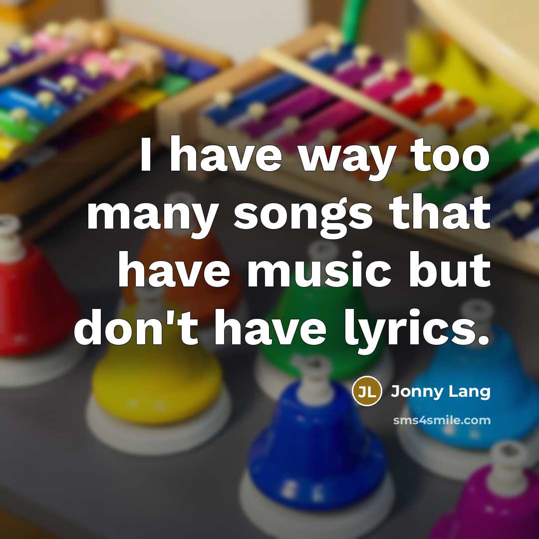 “I have way too many songs that have music but don't have lyrics.” quote by Jonny Lang