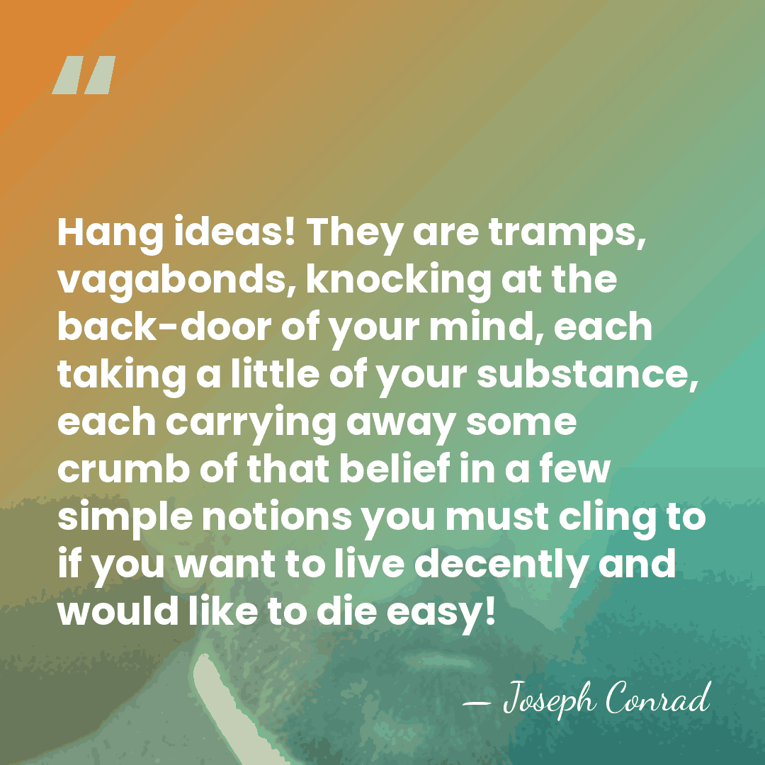 Hang ideas! They are tramps, vagabonds, knocking at the back-door of your&hellip; - Joseph Conrad