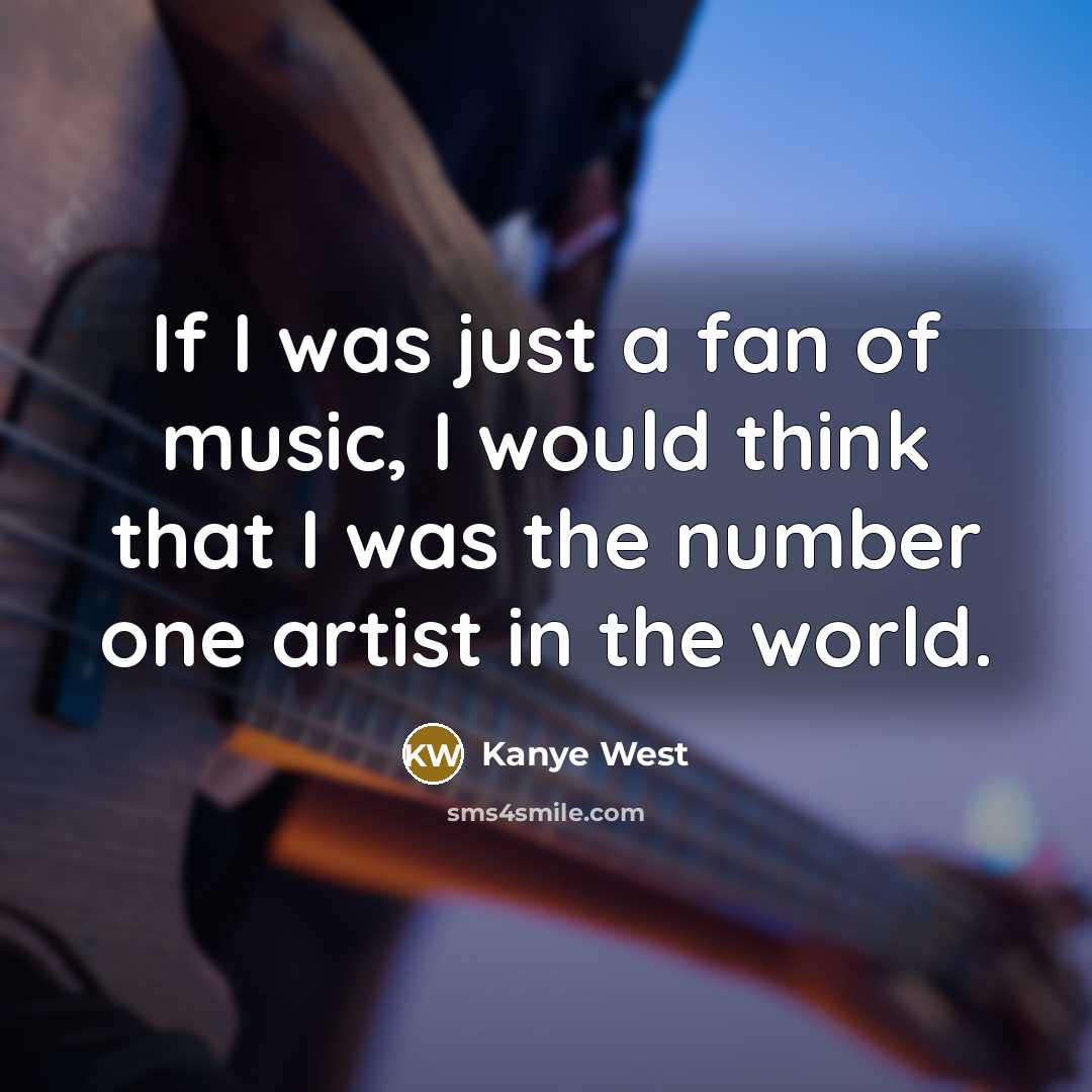“If I was just a fan of music, I would…” quote by Kanye West