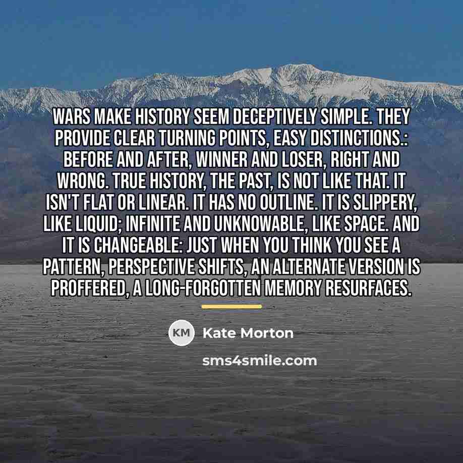 “Wars make history seem deceptively simple. They provide clear turning…” quote by Kate Morton