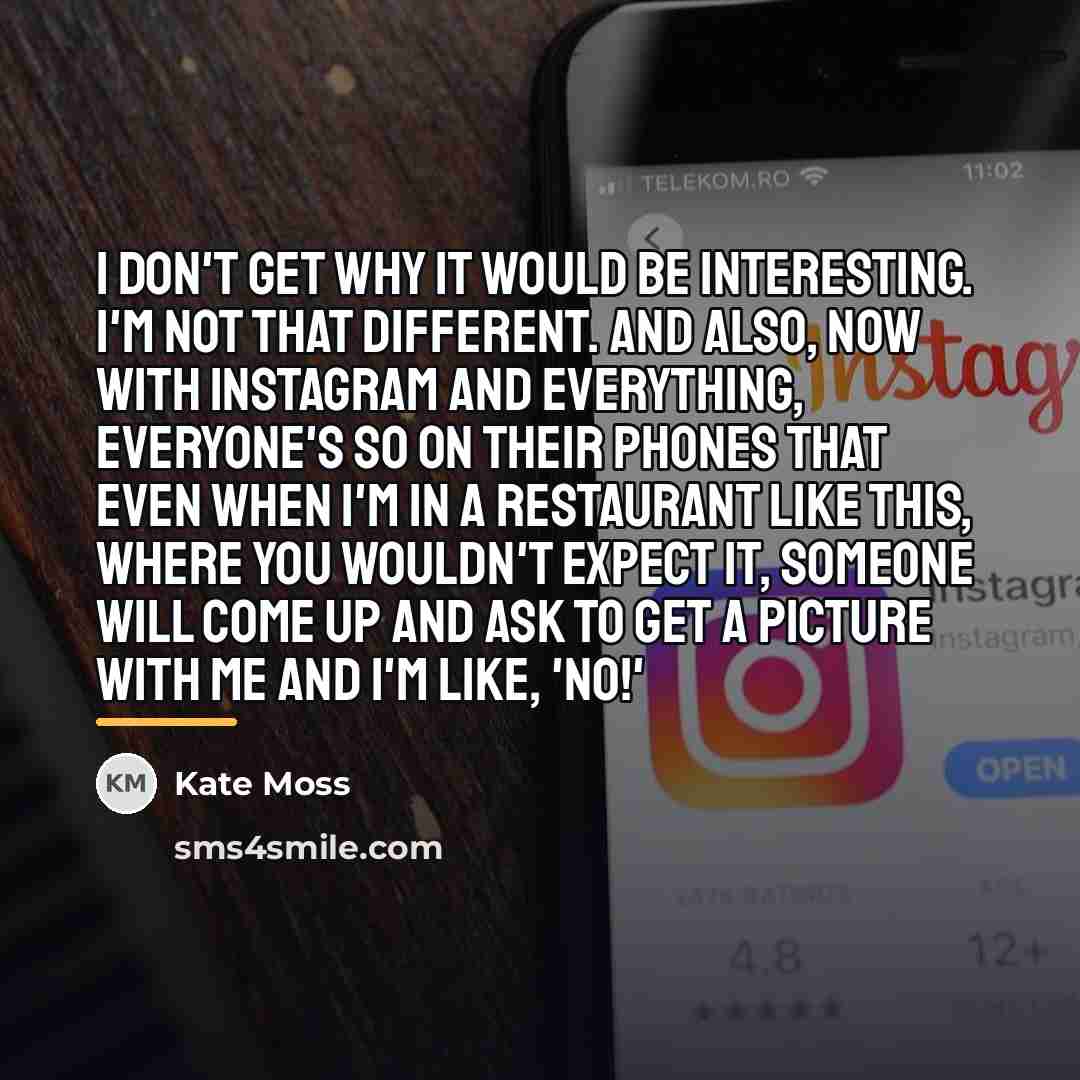 “I don't get why it would be interesting. I'm not…” quote by Kate Moss