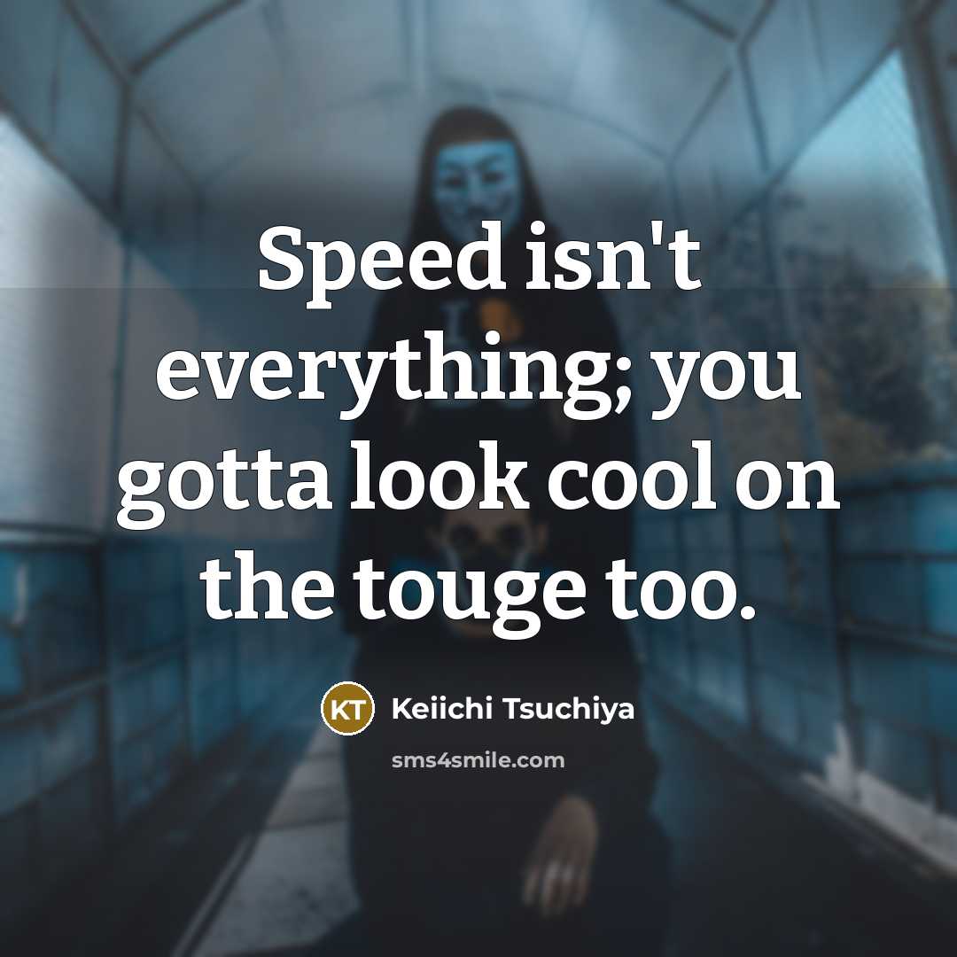 “Speed isn't everything; you gotta look cool on the touge too.” quote by Keiichi Tsuchiya