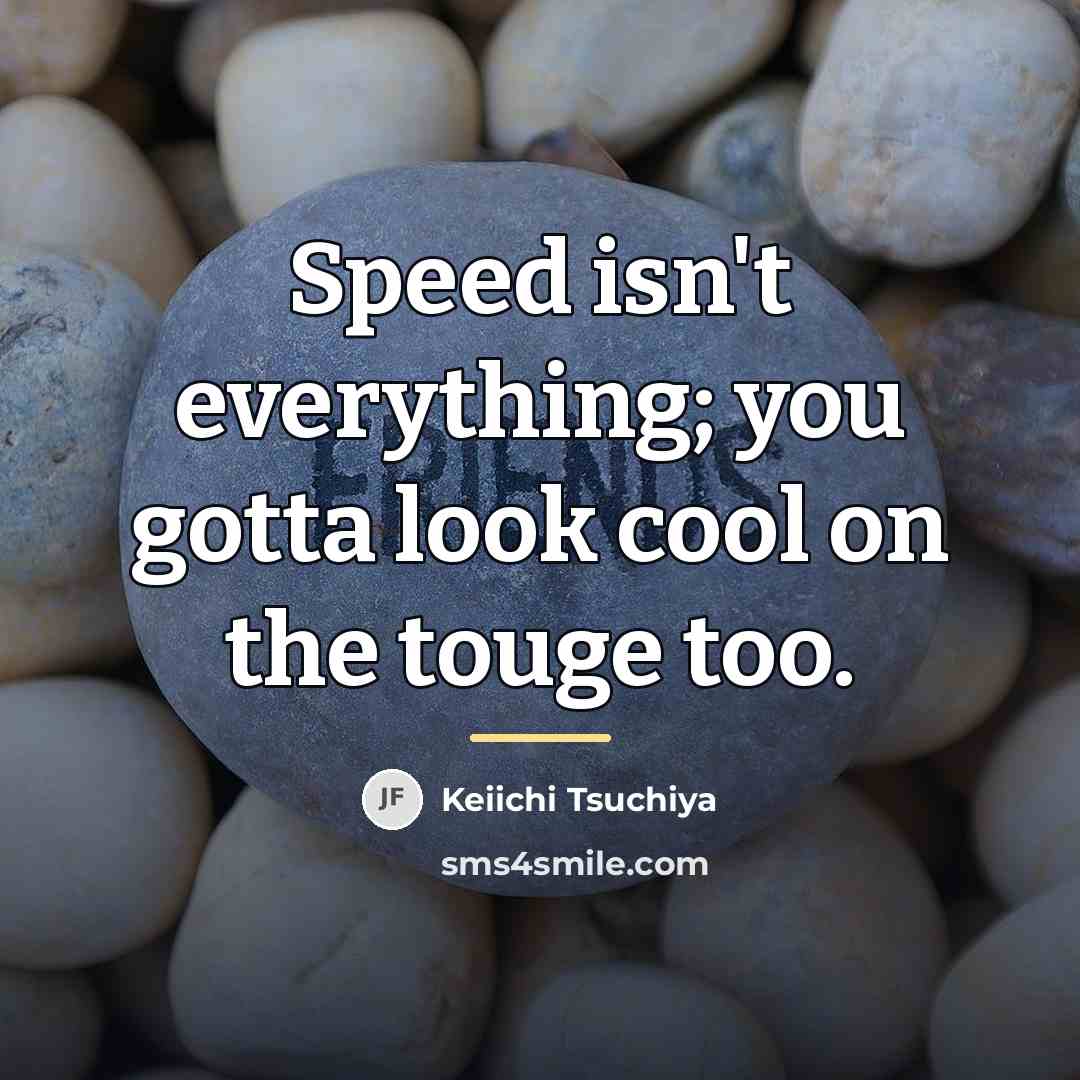 “Speed isn't everything; you gotta look cool on the touge…” quote by Keiichi Tsuchiya