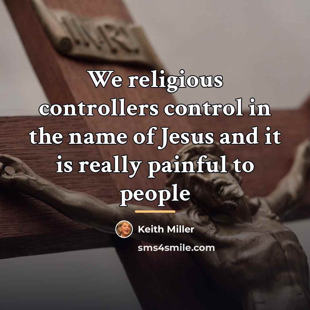 “We religious controllers control in the name of Jesus and…” quote by Keith Miller