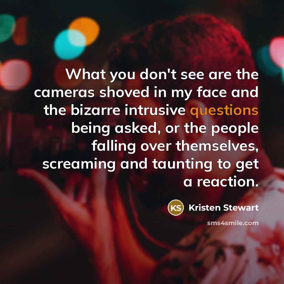 “What you don't see are the cameras shoved in my…” quote by Kristen Stewart