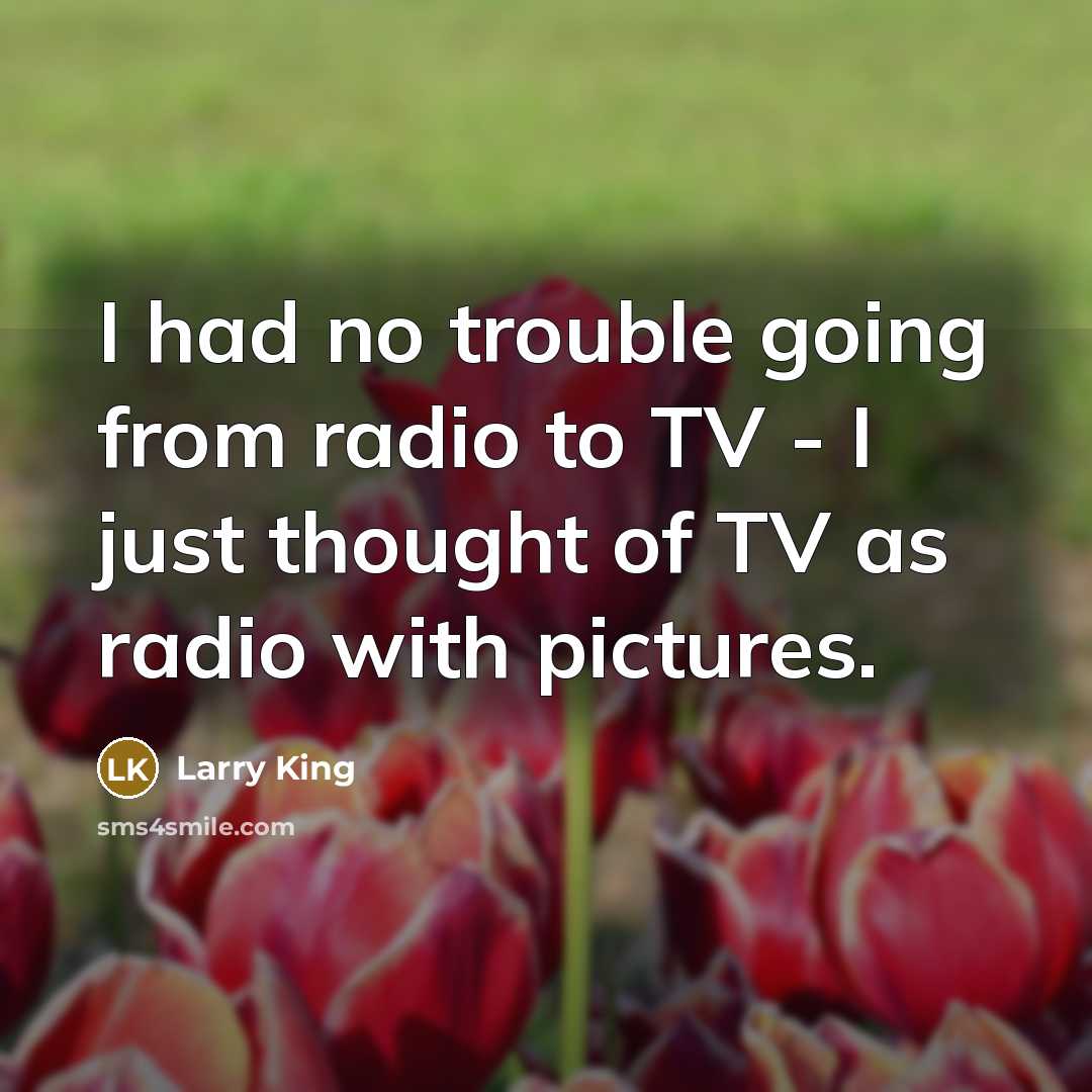 “I had no trouble going from radio to TV -…” quote by Larry King