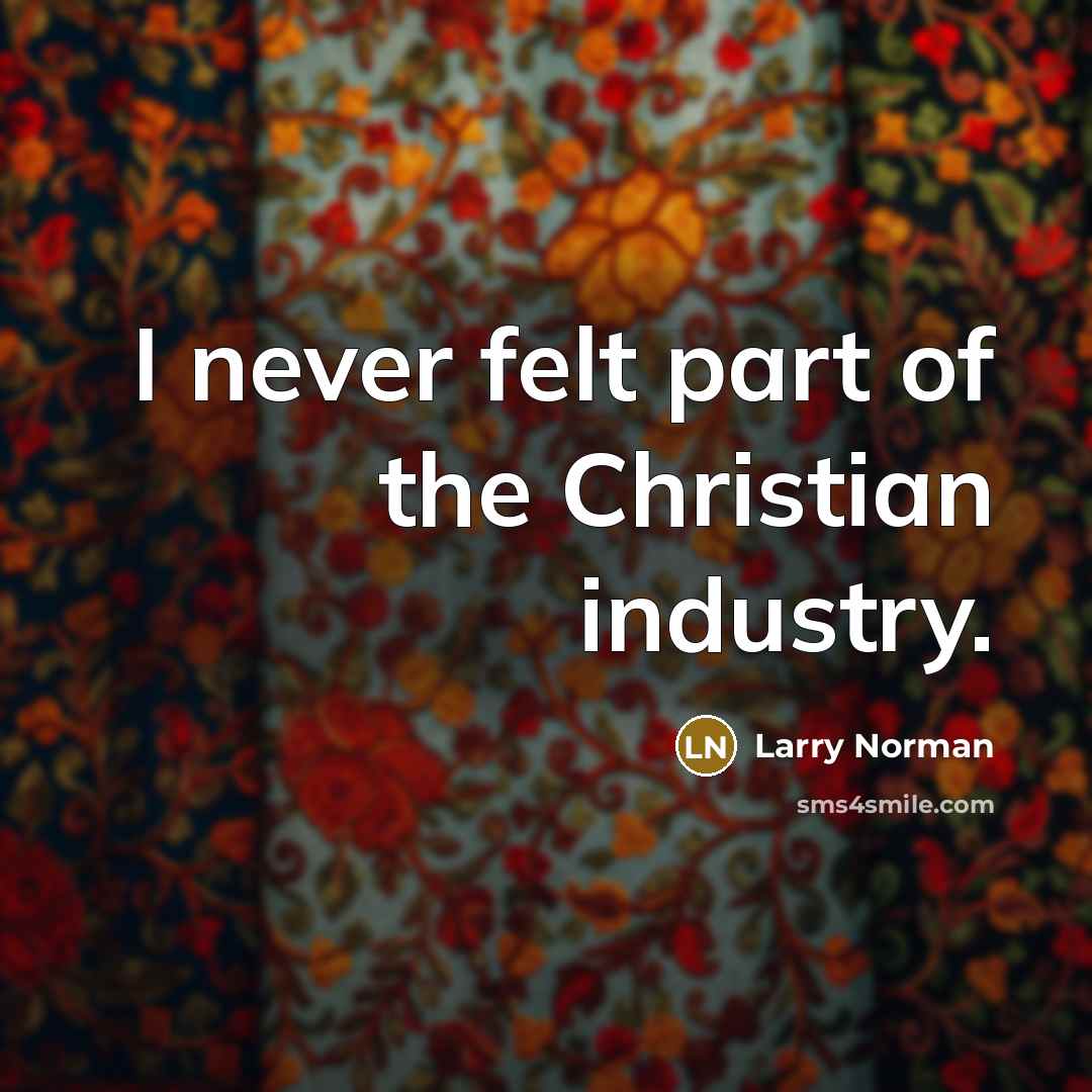 “I never felt part of the Christian industry.…” quote by Larry Norman