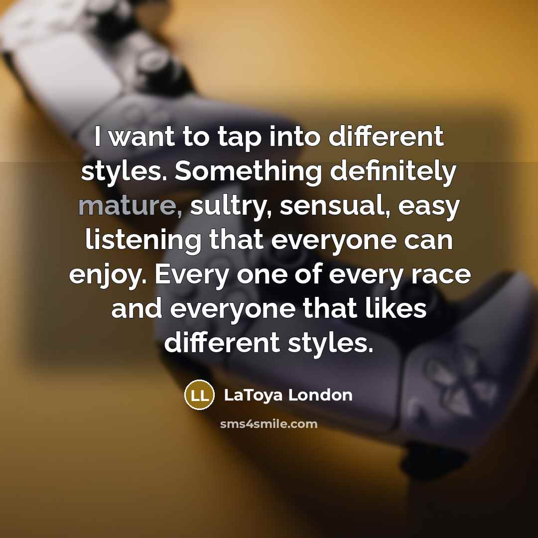 “I want to tap into different styles. Something definitely mature,…” quote by LaToya London