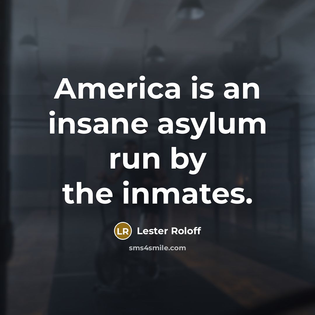 “America is an insane asylum run by the inmates.…” quote by Lester Roloff