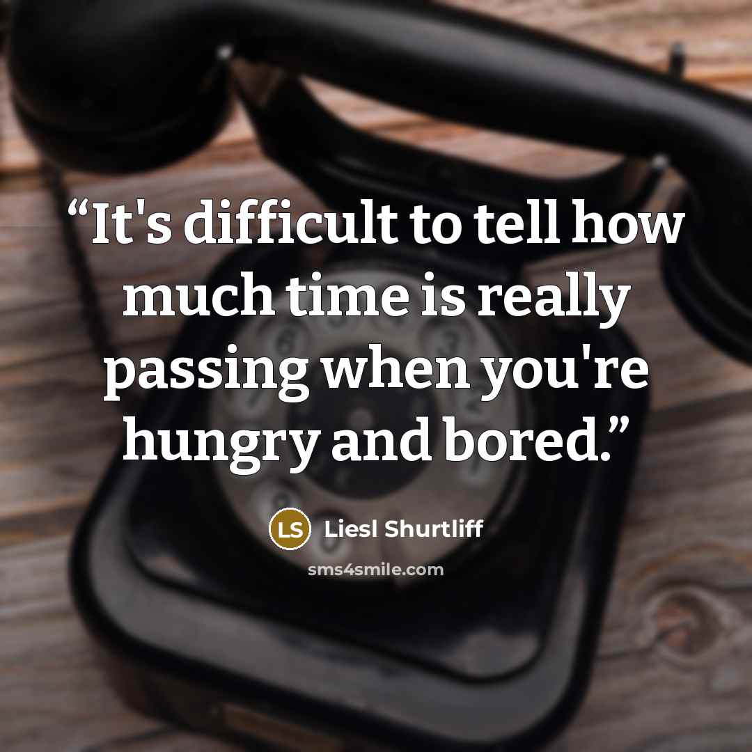 “It's difficult to tell how much time is really passing when you're hungry and bored.” quote by Liesl Shurtliff