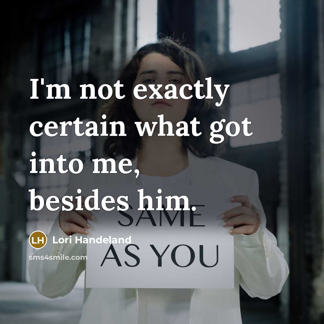 “I'm not exactly certain what got into me, besides him.…” quote by Lori Handeland