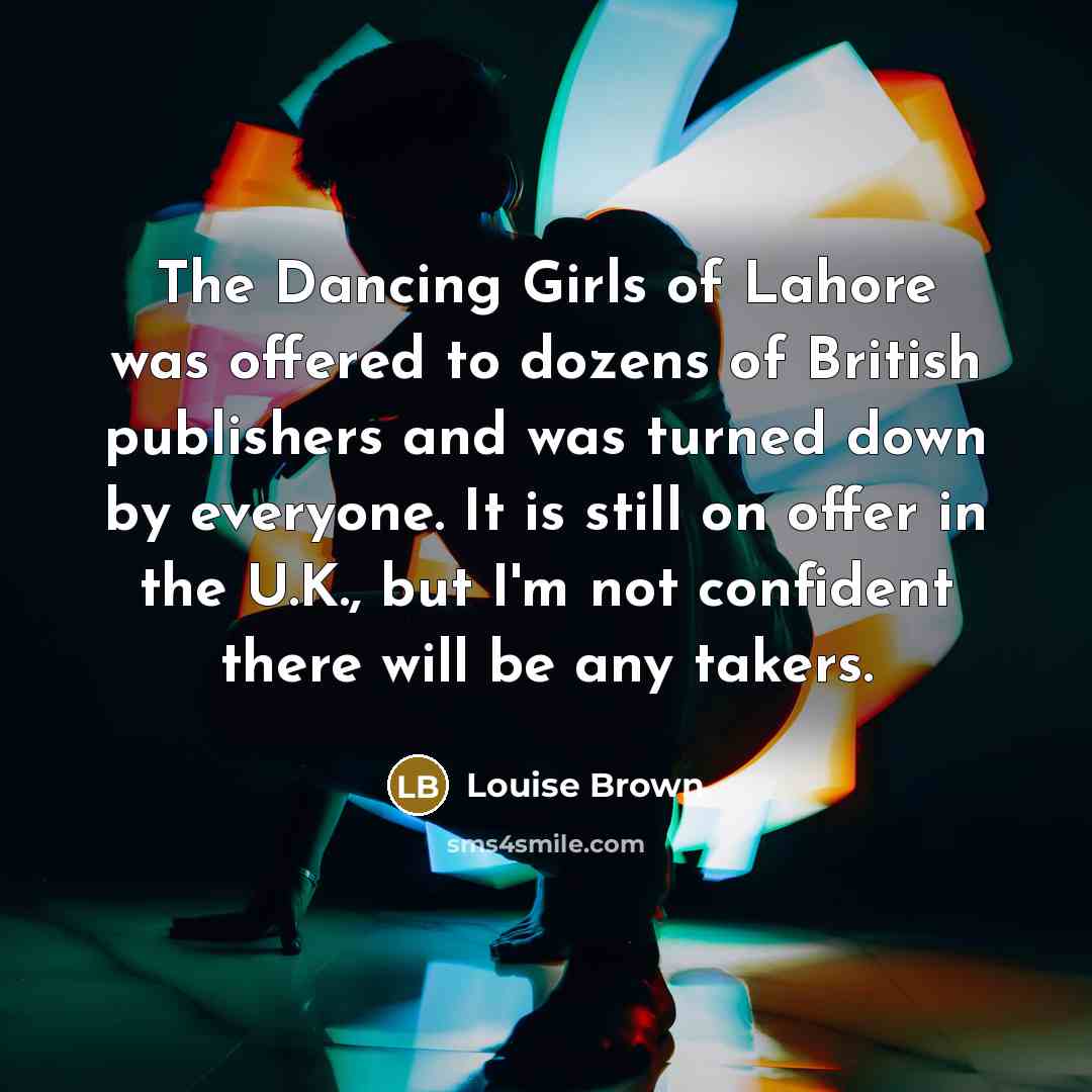 “The Dancing Girls of Lahore was offered to dozens of…” quote by Louise Brown