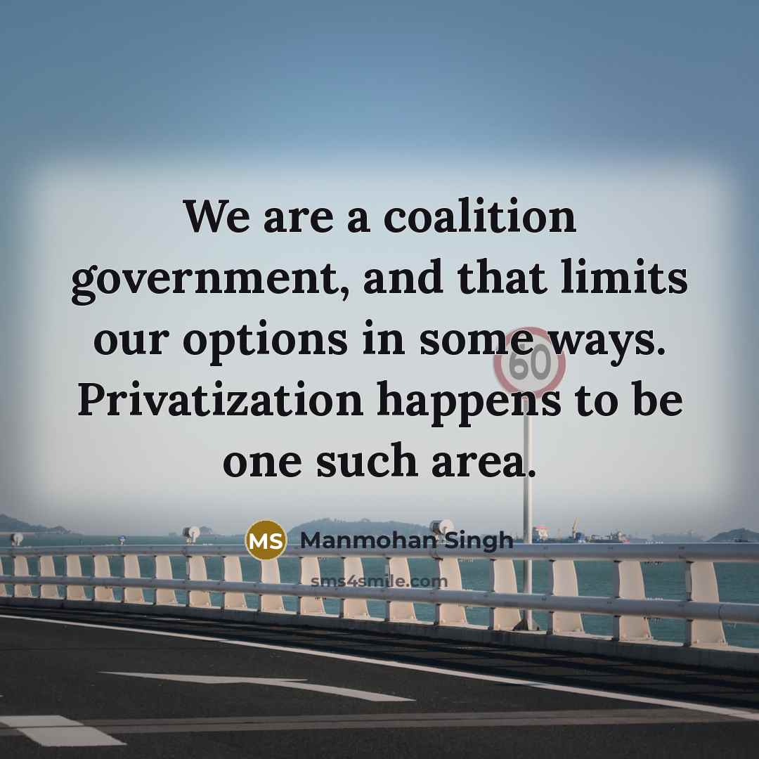 “We are a coalition government, and that limits our options…” quote by Manmohan Singh