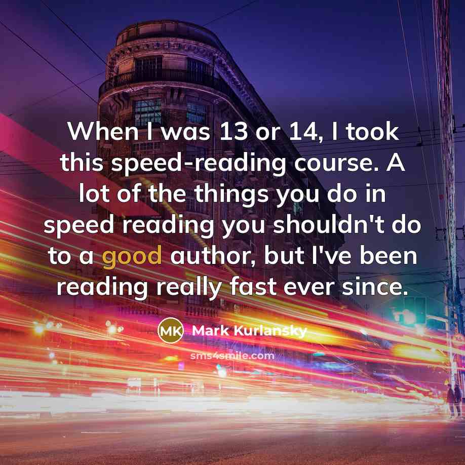 “When I was 13 or 14, I took this speed-reading…” quote by Mark Kurlansky