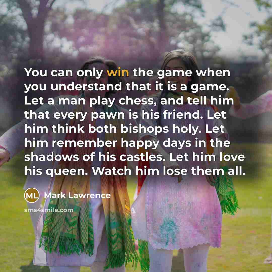 “You can only win the game when you understand that…” quote by Mark Lawrence