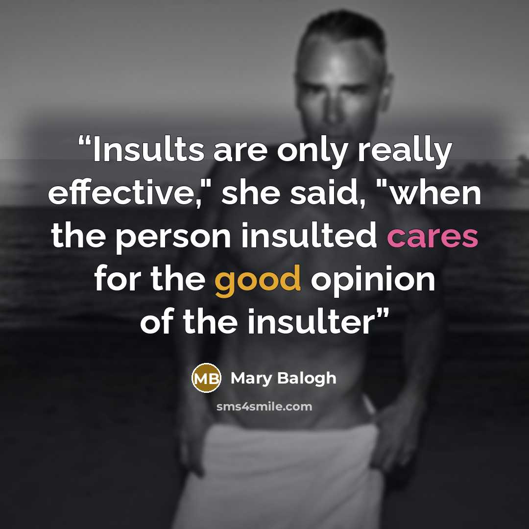 “Insults are only really effective," she said, "when the person insulted cares for the good opinion of the insulter” quote by Mary Balogh