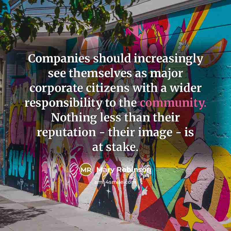 “Companies should increasingly see themselves as major corporate citizens with…” quote by Mary Robinson