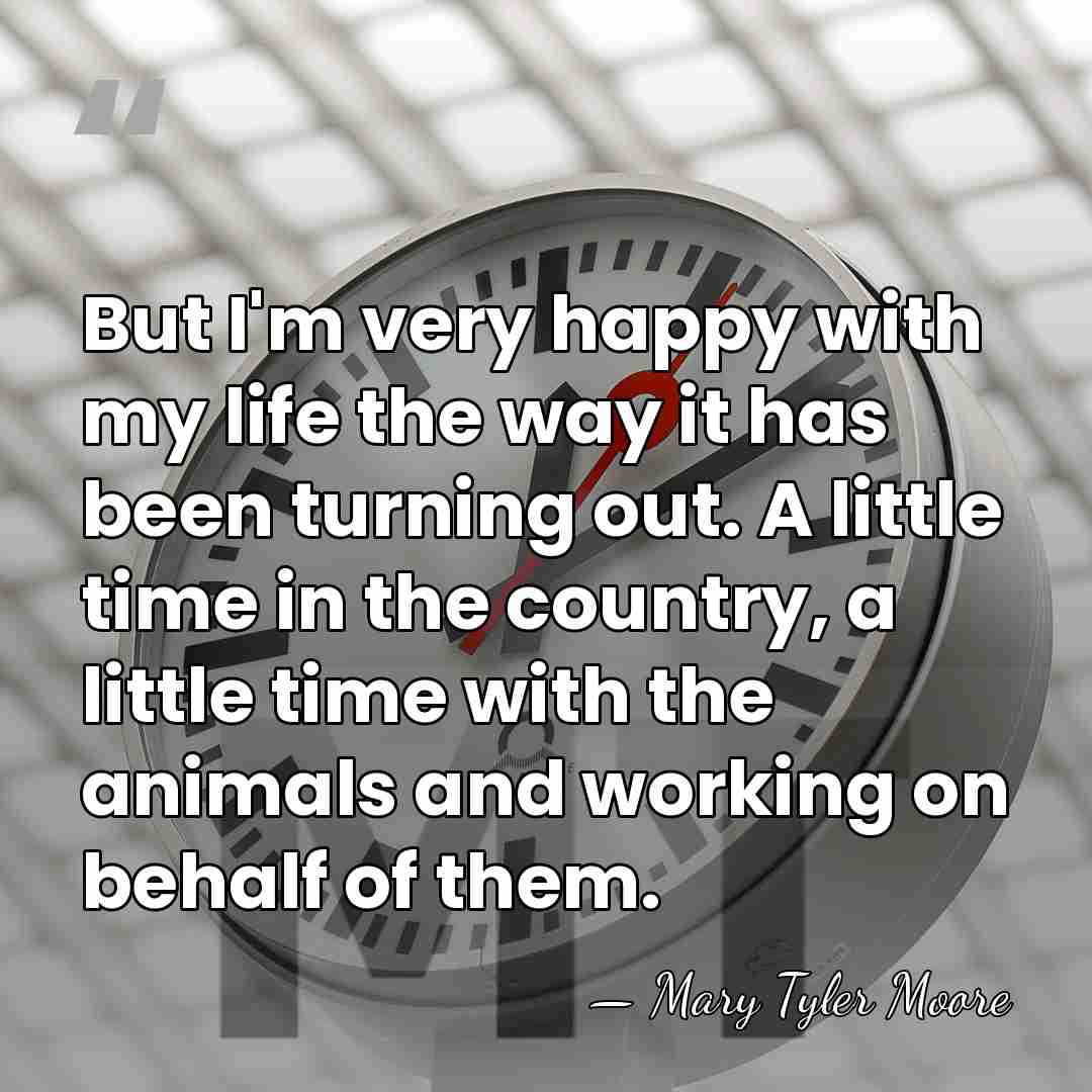 But I'm very happy with my life the way it has been&hellip; - Mary Tyler Moore